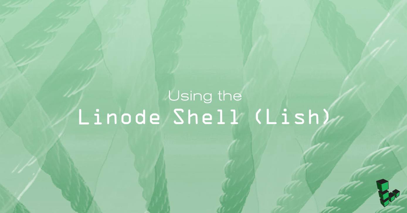 Using the Linode Shell (Lish) Using the Linode Shell (Lish)