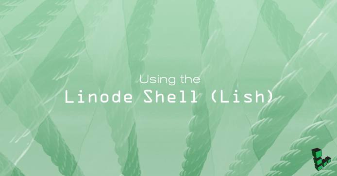 Using the Linode Shell (Lish) Using the Linode Shell (Lish)